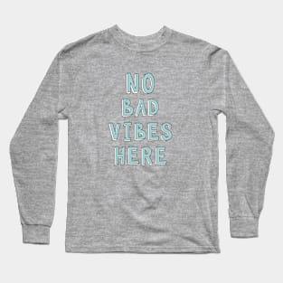 NO BAD VIBES HERE Long Sleeve T-Shirt